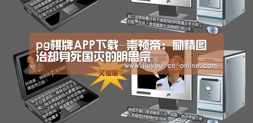 pg棋牌APP下载-崇祯帝:励精图治却身死国灭的明思宗(图1) pg棋牌APP下载
